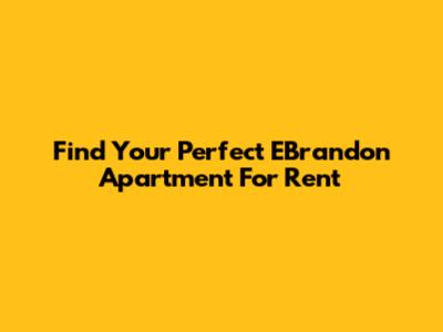 Find Your Perfect EBrandon Apartment For Rent