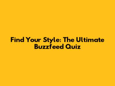 Find Your Style: The Ultimate Buzzfeed Quiz