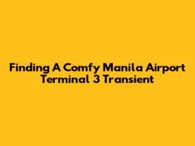 Finding A Comfy Manila Airport Terminal 3 Transient