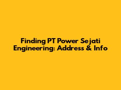 Finding PT Power Sejati Engineering: Address & Info
