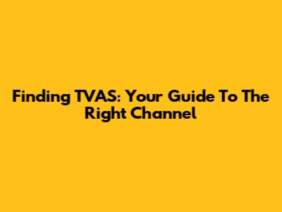 Finding TVAS: Your Guide To The Right Channel