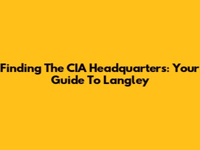 Finding The CIA Headquarters: Your Guide To Langley