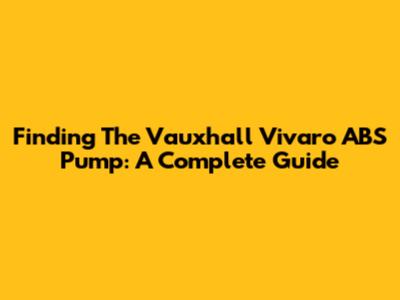 Finding The Vauxhall Vivaro ABS Pump: A Complete Guide