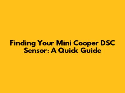 Finding Your Mini Cooper DSC Sensor: A Quick Guide