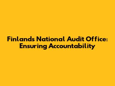 Finland's National Audit Office: Ensuring Accountability