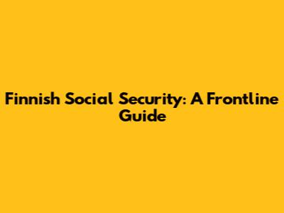 Finnish Social Security: A Frontline Guide