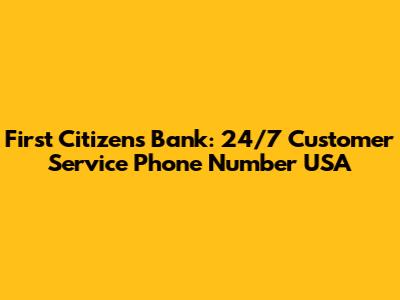 First Citizens Bank: 24/7 Customer Service Phone Number USA
