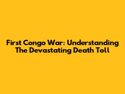 First Congo War: Understanding The Devastating Death Toll