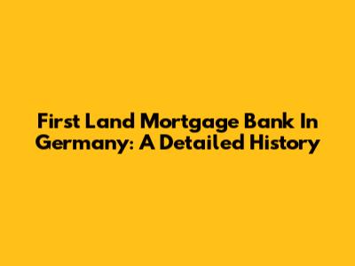 First Land Mortgage Bank In Germany: A Detailed History