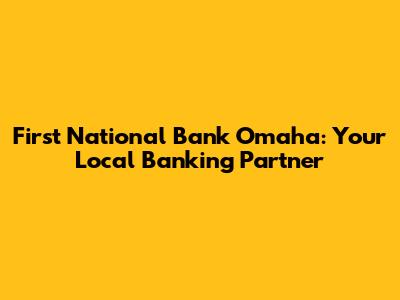 First National Bank Omaha: Your Local Banking Partner