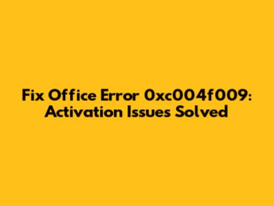 Fix Office Error 0xc004f009: Activation Issues Solved