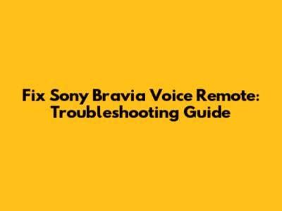 Fix Sony Bravia Voice Remote: Troubleshooting Guide