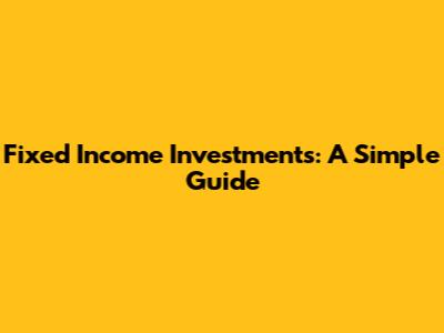 Fixed Income Investments: A Simple Guide