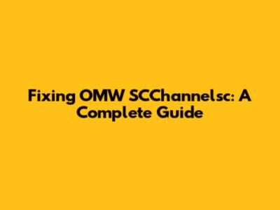 Fixing OMW SCChannelsc: A Complete Guide