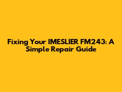 Fixing Your IMESLIER FM243: A Simple Repair Guide