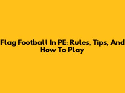Flag Football In PE: Rules, Tips, And How To Play