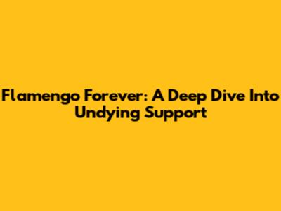 Flamengo Forever: A Deep Dive Into Undying Support