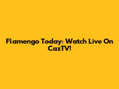 Flamengo Today: Watch Live On CazTV!