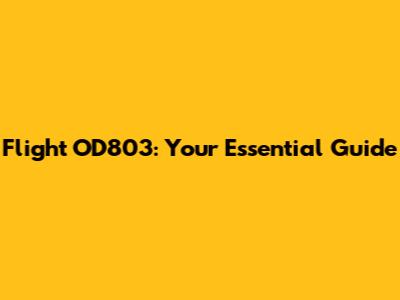 Flight OD803: Your Essential Guide