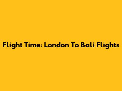 Flight Time: London To Bali Flights