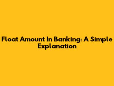 Float Amount In Banking: A Simple Explanation