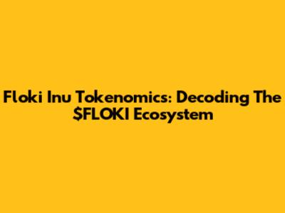 Floki Inu Tokenomics: Decoding The $FLOKI Ecosystem