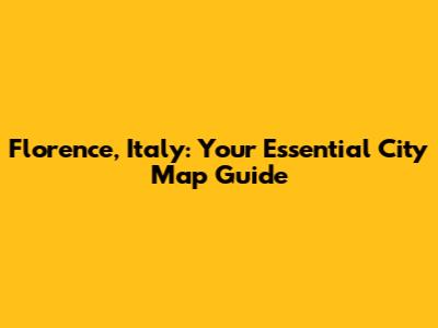 Florence, Italy: Your Essential City Map Guide