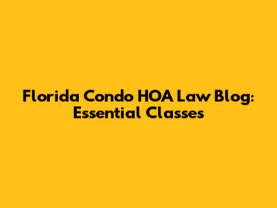 Florida Condo HOA Law Blog: Essential Classes