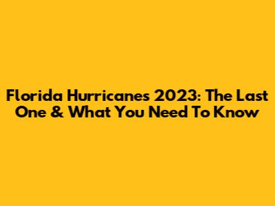 Florida Hurricanes 2023: The Last One & What You Need To Know