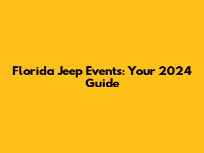 Florida Jeep Events: Your 2024 Guide
