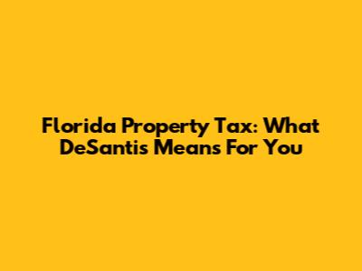 Florida Property Tax: What DeSantis Means For You