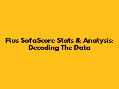 Flu's SofaScore Stats & Analysis: Decoding The Data