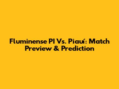 Fluminense PI Vs. Piauí: Match Preview & Prediction