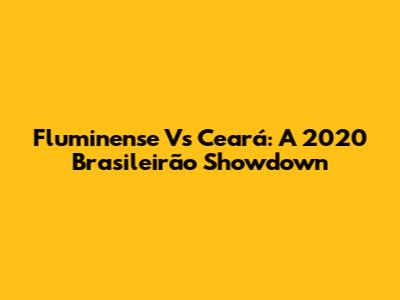 Fluminense Vs Ceará: A 2020 Brasileirão Showdown