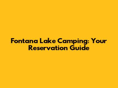 Fontana Lake Camping: Your Reservation Guide
