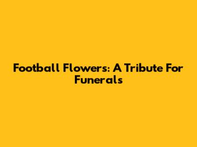 Football Flowers: A Tribute For Funerals