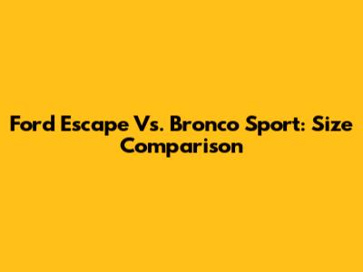 Ford Escape Vs. Bronco Sport: Size Comparison