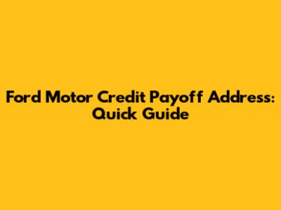 Ford Motor Credit Payoff Address: Quick Guide