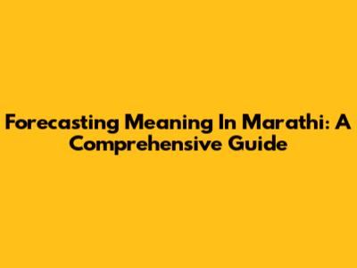 Forecasting Meaning In Marathi: A Comprehensive Guide