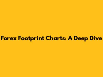 Forex Footprint Charts: A Deep Dive
