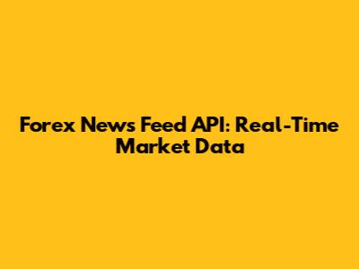 Forex News Feed API: Real-Time Market Data