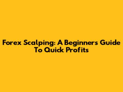 Forex Scalping: A Beginner's Guide To Quick Profits