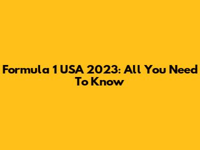 Formula 1 USA 2023: All You Need To Know