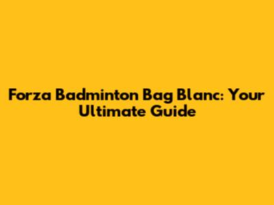 Forza Badminton Bag Blanc: Your Ultimate Guide