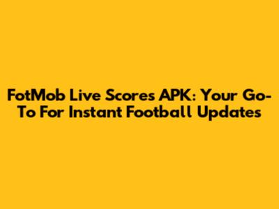 FotMob Live Scores APK: Your Go-To For Instant Football Updates