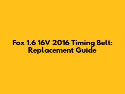 Fox 1.6 16V 2016 Timing Belt: Replacement Guide