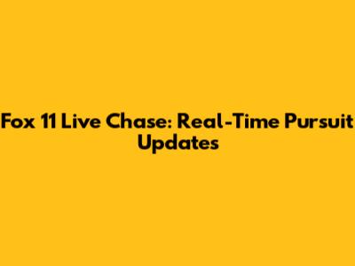 Fox 11 Live Chase: Real-Time Pursuit Updates