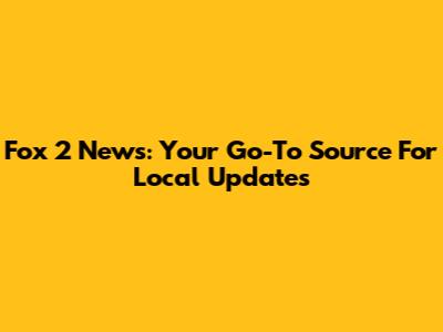 Fox 2 News: Your Go-To Source For Local Updates