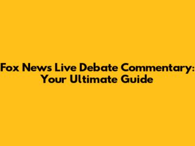 Fox News Live Debate Commentary: Your Ultimate Guide