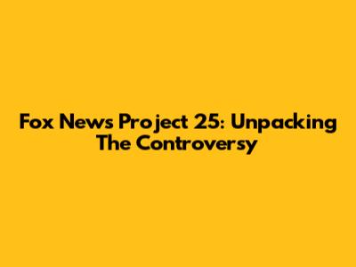 Fox News Project 25: Unpacking The Controversy